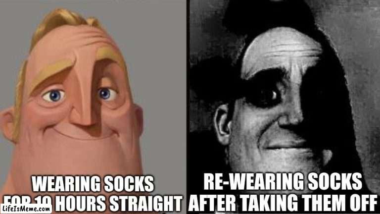 Traumatized Mr. Incredible |  WEARING SOCKS FOR 10 HOURS STRAIGHT; RE-WEARING SOCKS AFTER TAKING THEM OFF | image tagged in memes,relatable | made w/ Lifeismeme meme maker