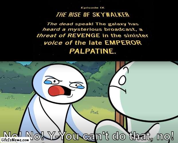 J.J, WHY? |  No! No! Y-You can't do that, no! | image tagged in star wars,the rise of skywalker,theodd1sout,you can't do that,emperor palpatine,meme | made w/ Lifeismeme meme maker