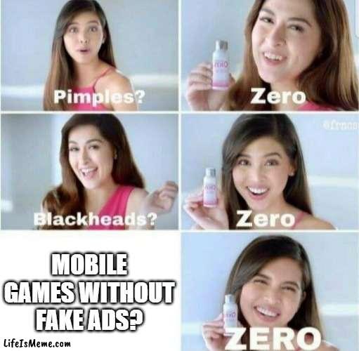 There's never been a mobile game that doesn't have misleading ads. |  MOBILE GAMES WITHOUT FAKE ADS? | image tagged in pimples zero,mobile games,mobile game ads | made w/ Lifeismeme meme maker