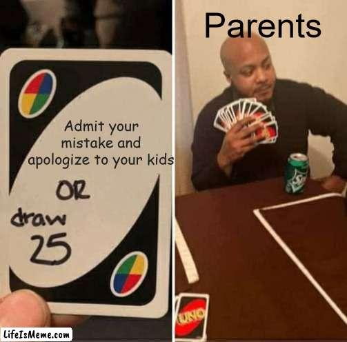 .. |  Parents; Admit your mistake and apologize to your kids | image tagged in memes,uno draw 25 cards | made w/ Lifeismeme meme maker