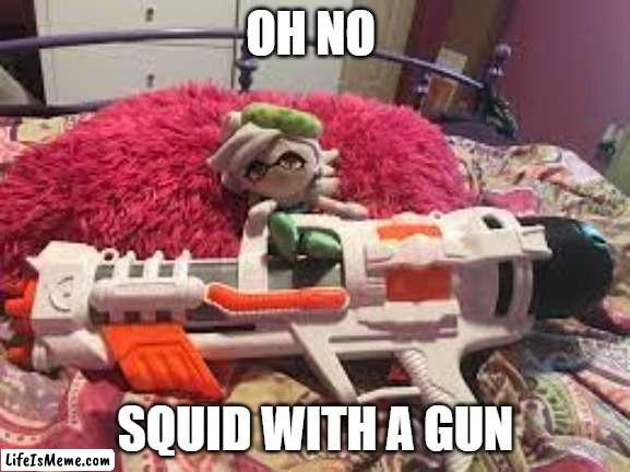 gun |  OH NO; SQUID WITH A GUN | image tagged in oh no | made w/ Lifeismeme meme maker