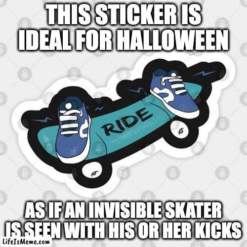 Skater Sticker |  THIS STICKER IS IDEAL FOR HALLOWEEN; AS IF AN INVISIBLE SKATER IS SEEN WITH HIS OR HER KICKS | image tagged in stickers,skater,memes | made w/ Lifeismeme meme maker