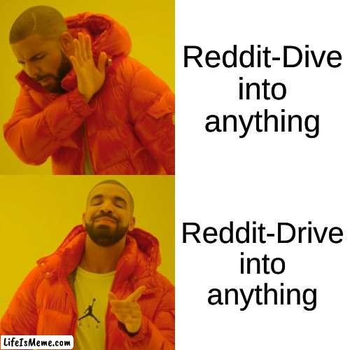 That would be funny |  Reddit-Dive into anything; Reddit-Drive into anything | image tagged in memes,drake hotline bling,fyp | made w/ Lifeismeme meme maker