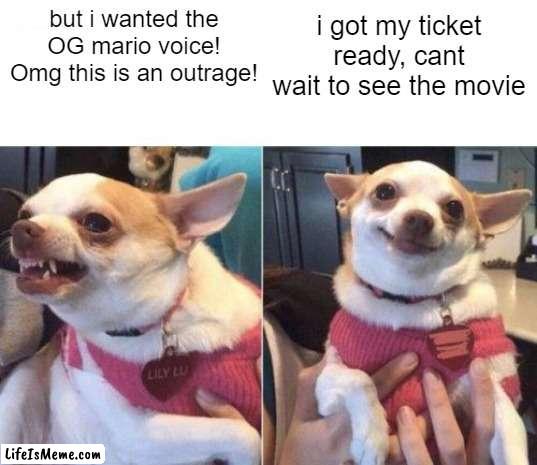 Mario movie trailer outrage |  but i wanted the OG mario voice! Omg this is an outrage! i got my ticket ready, cant wait to see the movie | image tagged in angry chihuahua happy chihuahua,mario,chris pratt | made w/ Lifeismeme meme maker