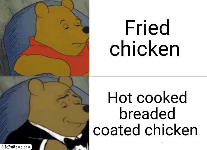 Fried Chicken |  Fried chicken; Hot cooked breaded coated chicken | image tagged in memes,tuxedo winnie the pooh,funny,fried chicken,shower thoughts,yeah this is big brain time | made w/ Lifeismeme meme maker