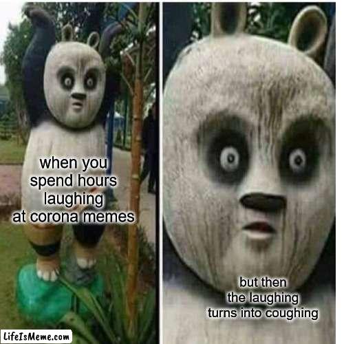 corona  meme |  when you spend hours laughing at corona memes; but then the laughing turns into coughing | image tagged in funny memes,covid | made w/ Lifeismeme meme maker