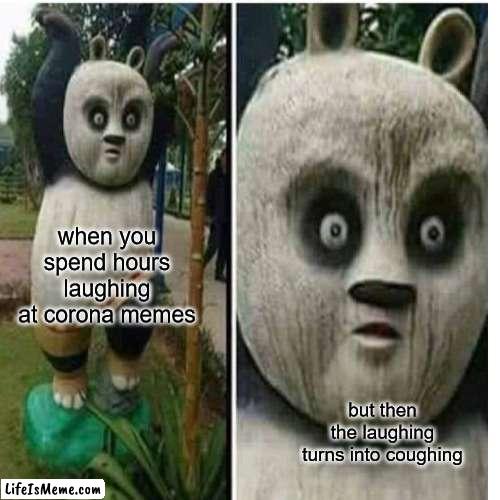 corona meme | when you spend hours laughing at corona memes; but then the laughing turns into coughing | image tagged in funny memes,covid | made w/ Lifeismeme meme maker