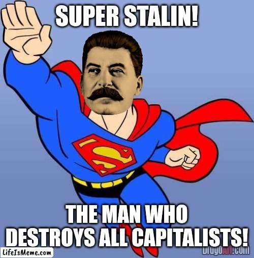 SUPER STALIN! |  SUPER STALIN! THE MAN WHO DESTROYS ALL CAPITALISTS! | image tagged in superman,stalin,hitler,russia,soviet union,capitalism | made w/ Lifeismeme meme maker