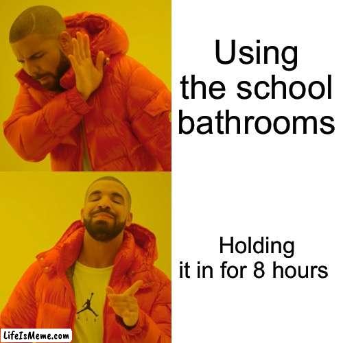 The boys bathrooms are just… |  Using the school bathrooms; Holding it in for 8 hours | image tagged in memes,drake hotline bling,bathroom,school,high school,ewwww | made w/ Lifeismeme meme maker