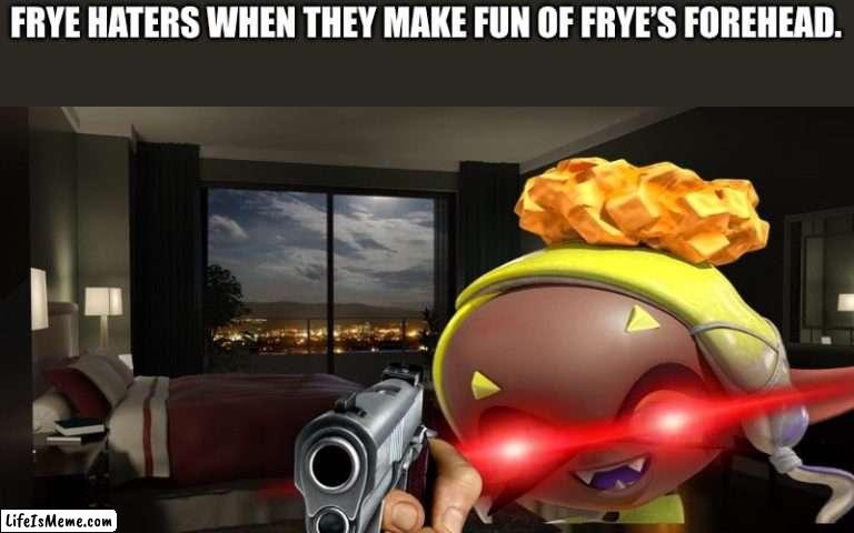 No hate on Frye |  FRYE HATERS WHEN THEY MAKE FUN OF FRYE’S FOREHEAD. | image tagged in night bedroom | made w/ Lifeismeme meme maker