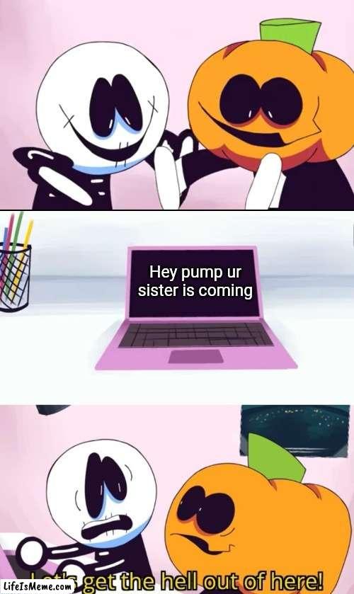 It is the spooky month |  Hey pump ur sister is coming | image tagged in pump and skid laptop,skid and pump,spooky month,spooktober,laptop | made w/ Lifeismeme meme maker
