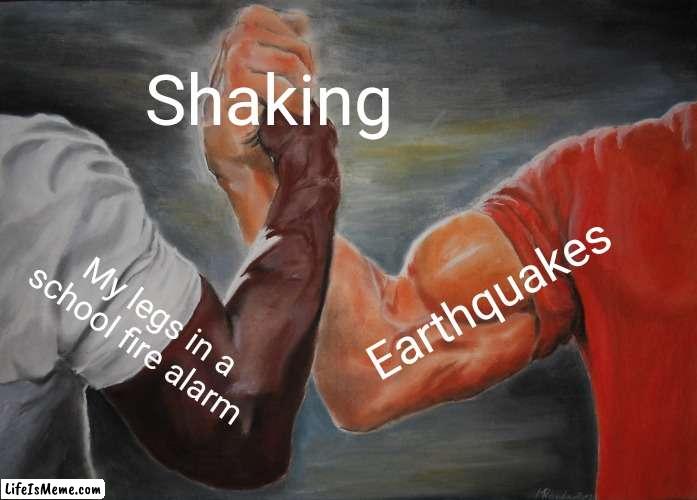 School fire drills? |  Shaking; Earthquakes; My legs in a school fire alarm | image tagged in memes,epic handshake,school,jail,prison,fire alarm | made w/ Lifeismeme meme maker