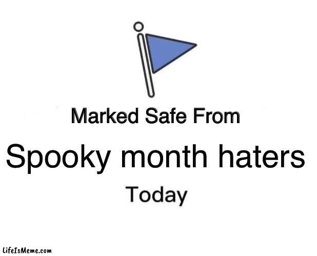 Or as an alternative people who put up Christmas decorations during spooky month |  Spooky month haters | image tagged in memes,marked safe from | made w/ Lifeismeme meme maker