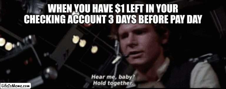 SW Han Solo |  WHEN YOU HAVE $1 LEFT IN YOUR CHECKING ACCOUNT 3 DAYS BEFORE PAY DAY | image tagged in star wars,han solo | made w/ Lifeismeme meme maker
