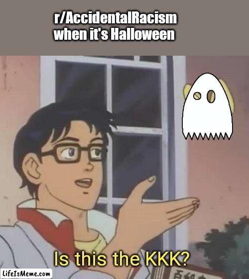 My 1st Halloween meme |  r/AccidentalRacism when it's Halloween; Is this the KKK? | image tagged in memes,is this a pigeon,ghost,kkk,halloween,reddit | made w/ Lifeismeme meme maker