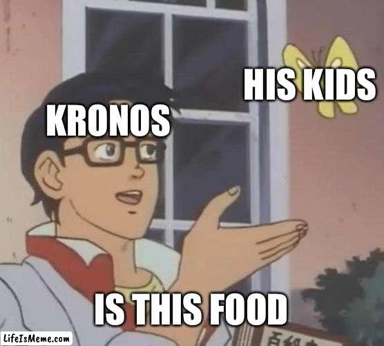 Greek mythology bitches |  HIS KIDS; KRONOS; IS THIS FOOD | image tagged in memes,is this a pigeon | made w/ Lifeismeme meme maker