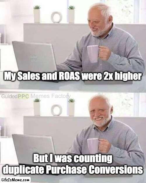 Hide the duplicate sales Harold |  My Sales and ROAS were 2x higher; Memes Factory; But I was counting duplicate Purchase Conversions | image tagged in memes,hide the pain harold | made w/ Lifeismeme meme maker