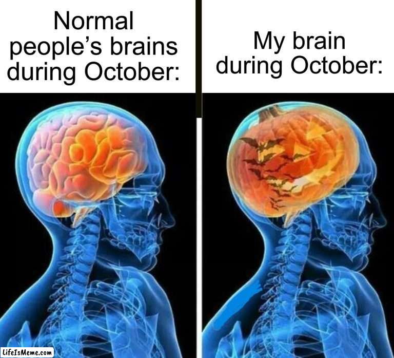 Spooky scary skeletons send shiv- |  My brain during October:; Normal people’s brains during October: | image tagged in memes,funny,halloween,pumpkin,spooky month,october | made w/ Lifeismeme meme maker
