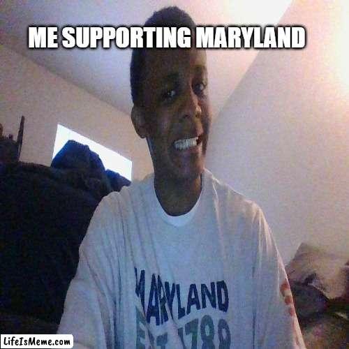 Maryland Support |  ME SUPPORTING MARYLAND | image tagged in cool | made w/ Lifeismeme meme maker