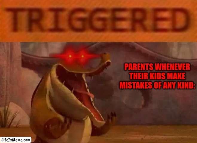 Families these days BAAAAAAAAAAAAAAAAAAAAAAAAAAAAAAAAAAAAAAAAAAAAAHHHHHHHHHHHHHHHHHHHHHHHHHHHH!!! |  PARENTS WHENEVER THEIR KIDS MAKE MISTAKES OF ANY KIND: | image tagged in triggered croc,memes,kung fu panda,scumbag parents,assholes,scumbag families | made w/ Lifeismeme meme maker