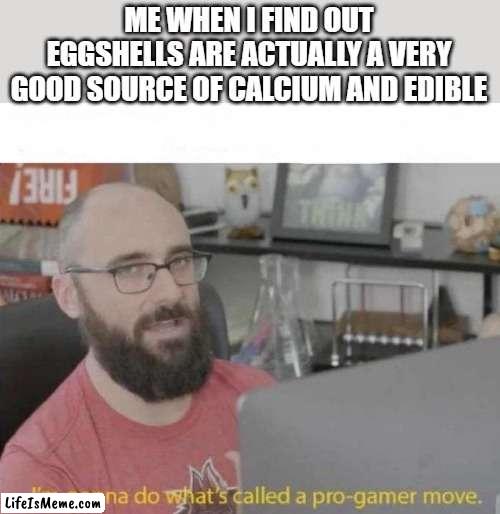 Pro Gamer move by Eating Eggshells |  ME WHEN I FIND OUT EGGSHELLS ARE ACTUALLY A VERY GOOD SOURCE OF CALCIUM AND EDIBLE | image tagged in pro gamer move,memes,eggs,eggshells,calcium,big brain | made w/ Lifeismeme meme maker