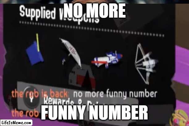 no more funny number |  NO MORE; FUNNY NUMBER | image tagged in 69 | made w/ Lifeismeme meme maker