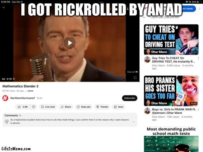Why youtube |  I GOT RICKROLLED BY AN AD | image tagged in rickroll,memes,ads | made w/ Lifeismeme meme maker