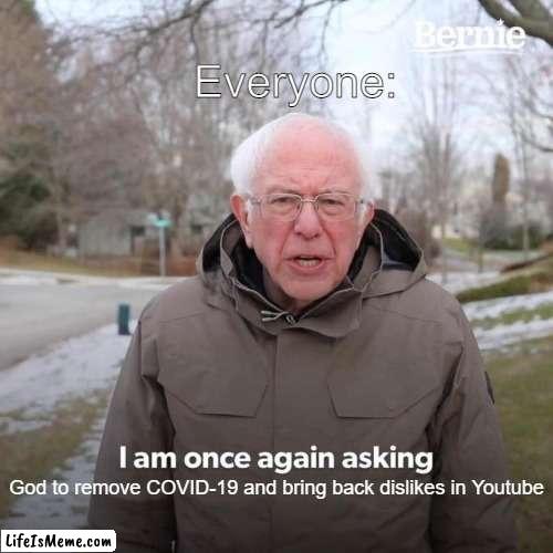 wat |  Everyone:; God to remove COVID-19 and bring back dislikes in Youtube | image tagged in memes,bernie i am once again asking for your support | made w/ Lifeismeme meme maker