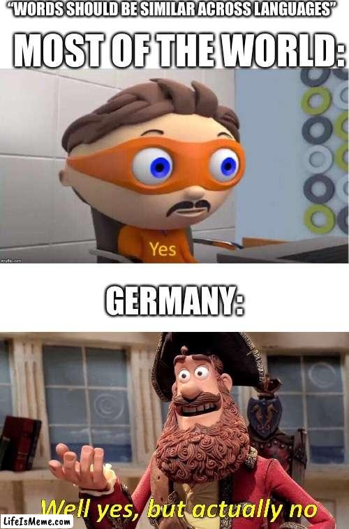 Potato? No, Kartoffen | “WORDS SHOULD BE SIMILAR ACROSS LANGUAGES”; MOST OF THE WORLD:; GERMANY: | image tagged in protegent yes,memes,well yes but actually no | made w/ Lifeismeme meme maker