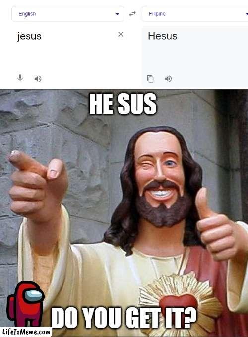 Love you Jesus |  HE SUS; DO YOU GET IT? | image tagged in memes,buddy christ,amogus | made w/ Lifeismeme meme maker