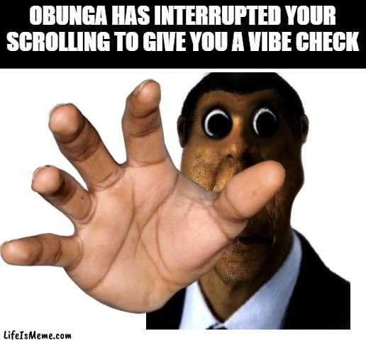 Beware the Obunga!! |  OBUNGA HAS INTERRUPTED YOUR SCROLLING TO GIVE YOU A VIBE CHECK | image tagged in obunga,gmod,vibe check,why are you reading this | made w/ Lifeismeme meme maker