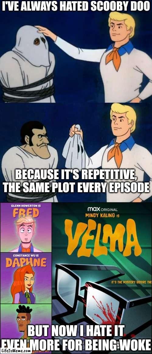 I've always thought that scooby doo is a shitty show but now it's even worse |  I'VE ALWAYS HATED SCOOBY DOO; BECAUSE IT'S REPETITIVE, THE SAME PLOT EVERY EPISODE; BUT NOW I HATE IT EVEN MORE FOR BEING WOKE | image tagged in scooby doo mask reveal,scooby doo,velma,woke,hbo | made w/ Lifeismeme meme maker