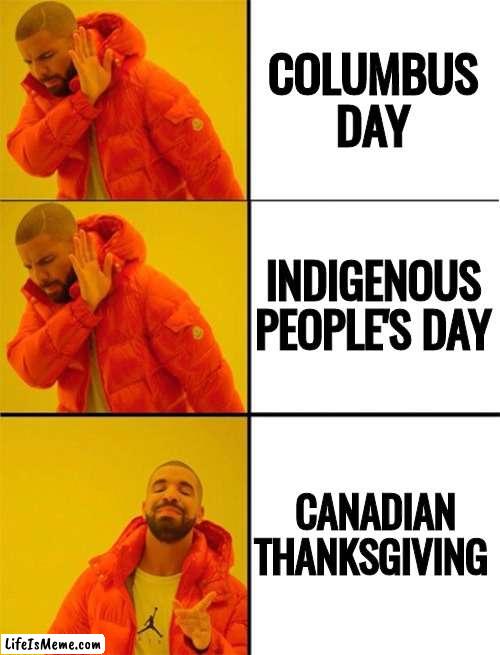 2 from column A , 1 from column C |  COLUMBUS DAY; INDIGENOUS PEOPLE'S DAY; CANADIAN THANKSGIVING | image tagged in drake meme 3 panels,happy holidays,hard choice to make,football,turkey day,canadian | made w/ Lifeismeme meme maker