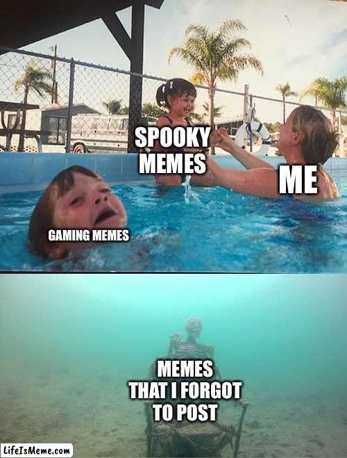 Spooky scary skeleton!send shivers down my spine! |  SPOOKY MEMES; ME; GAMING MEMES; MEMES THAT I FORGOT TO POST | image tagged in mother ignoring kid drowning in a pool,spooky | made w/ Lifeismeme meme maker