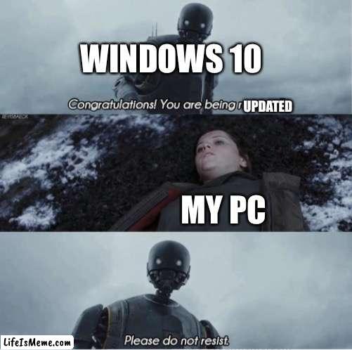 Congratulations you are being rescued please do not resist |  WINDOWS 10; UPDATED; MY PC | image tagged in congratulations you are being rescued please do not resist,memes,funny | made w/ Lifeismeme meme maker