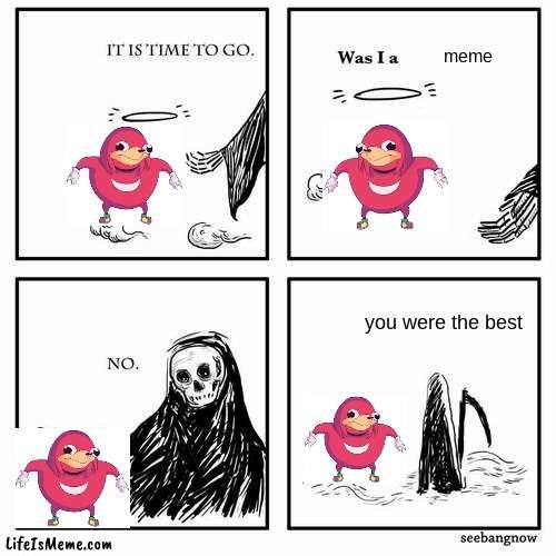 It is time to go |  meme; you were the best | image tagged in it is time to go | made w/ Lifeismeme meme maker