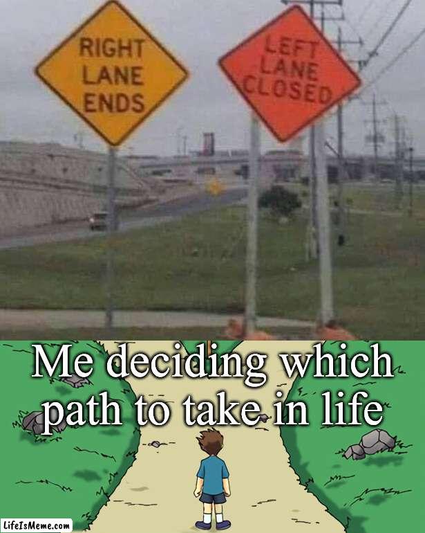 Choices are sometimes not choices |  Me deciding which path to take in life | image tagged in two paths,choose wisely,funny signs | made w/ Lifeismeme meme maker