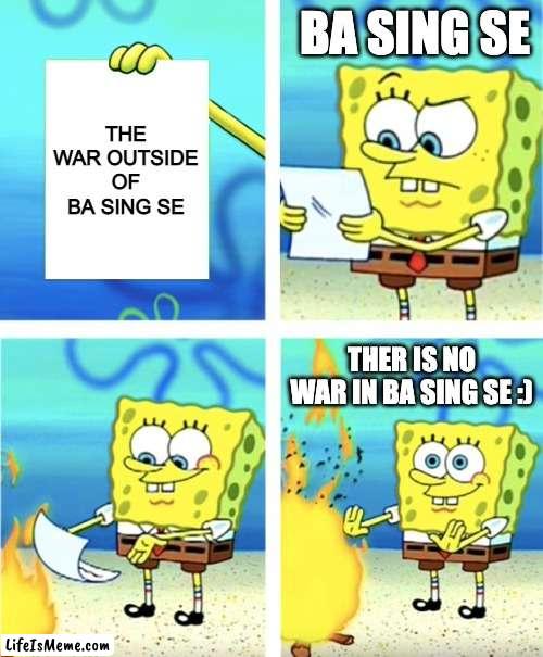 Avatar the Last Airbender |  BA SING SE; THE WAR OUTSIDE OF BA SING SE; THER IS NO WAR IN BA SING SE :) | image tagged in spongebob burning paper | made w/ Lifeismeme meme maker