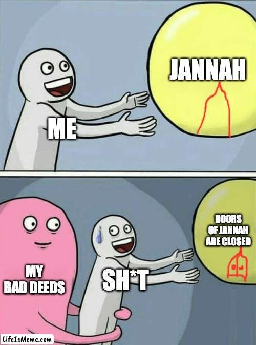 Muslim Memes |  JANNAH; ME; DOORS OF JANNAH ARE CLOSED; MY BAD DEEDS; SH*T | image tagged in memes,running away balloon | made w/ Lifeismeme meme maker