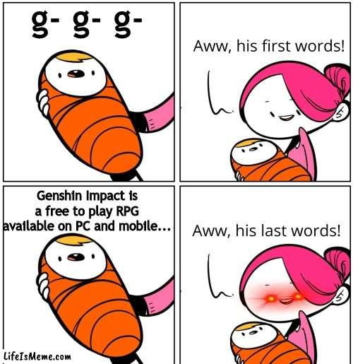 ow |  g- g- g-; Genshin Impact is a free to play RPG available on PC and mobile... | image tagged in aww his last words,egg,below average,steam,random tag,minecraft cheezits | made w/ Lifeismeme meme maker