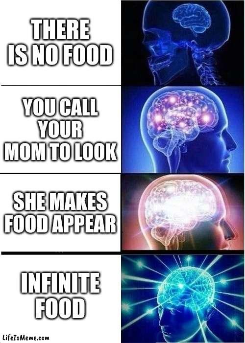 Food Hack |  THERE IS NO FOOD; YOU CALL YOUR MOM TO LOOK; SHE MAKES FOOD APPEAR; INFINITE FOOD | image tagged in memes,expanding brain,mombelike | made w/ Lifeismeme meme maker