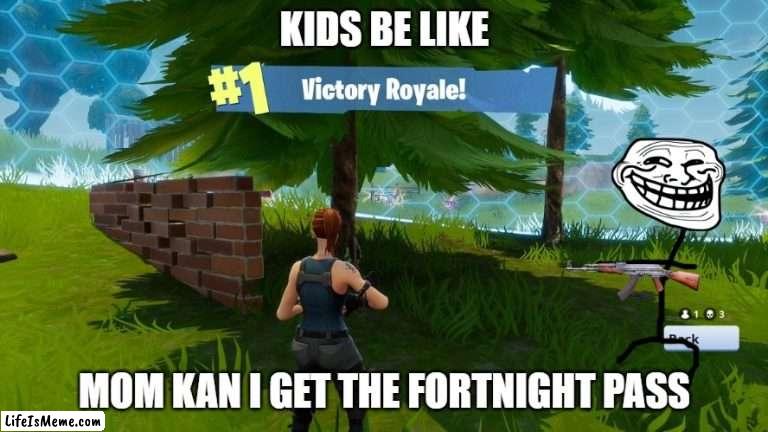 kids be like |  KIDS BE LIKE; MOM KAN I GET THE FORTNIGHT PASS | image tagged in fortnight victory royale,yo,cool | made w/ Lifeismeme meme maker