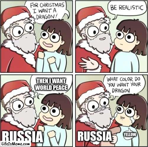 PUTIN BE LIKE |  THEN I WANT WORLD PEACE; YELLOW; RUSSIA; RUSSIA | image tagged in for christmas i want a dragon | made w/ Lifeismeme meme maker
