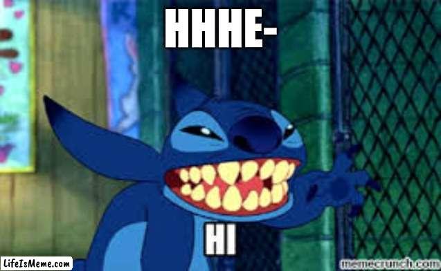 Stitch says hi | HHHE- | image tagged in memes,funny memes,funny,lilo and stitch,stitch,disney | made w/ Lifeismeme meme maker