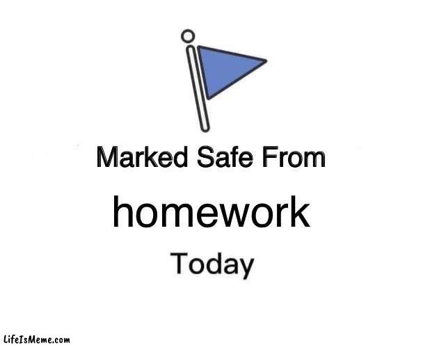 Be Carefull Out There |  homework | image tagged in memes,marked safe from | made w/ Lifeismeme meme maker