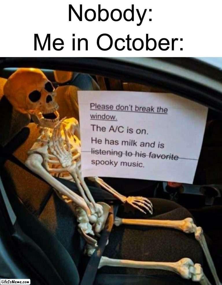 I have milk and I am listening to spooky scary skeletons |  Nobody:; Me in October: | image tagged in memes,funny,halloween,skeleton,spooky month,spooky scary skeletons | made w/ Lifeismeme meme maker