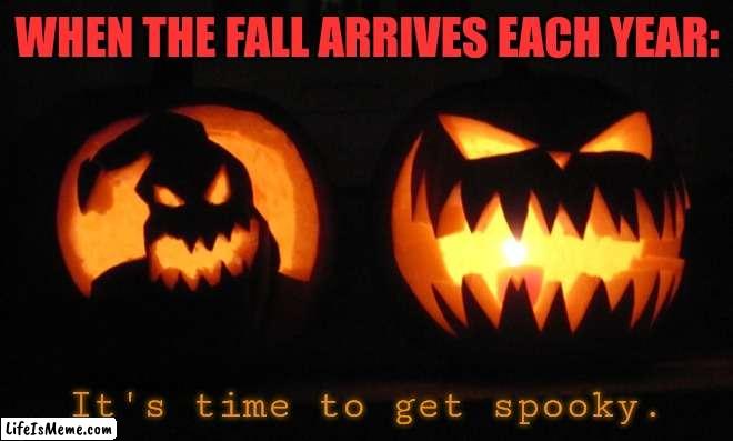 It's time to get spooky. |  WHEN THE FALL ARRIVES EACH YEAR: | image tagged in memes,scary,month | made w/ Lifeismeme meme maker