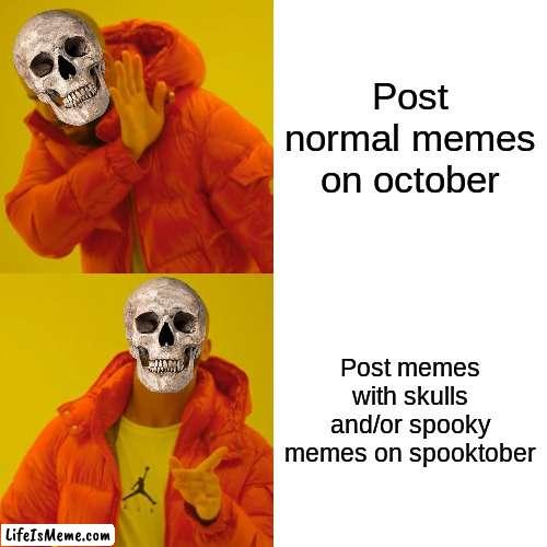 Spooktober is here my guys! |  Post normal memes on october; Post memes with skulls and/or spooky memes on spooktober | image tagged in memes,drake hotline bling,spooktober,spooky month,skull,spooky | made w/ Lifeismeme meme maker