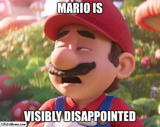 Mario is visibly dissapointed | MARIO IS; VISIBLY DISAPPOINTED | image tagged in mario,super mario,bruh,certified bruh moment | made w/ Lifeismeme meme maker