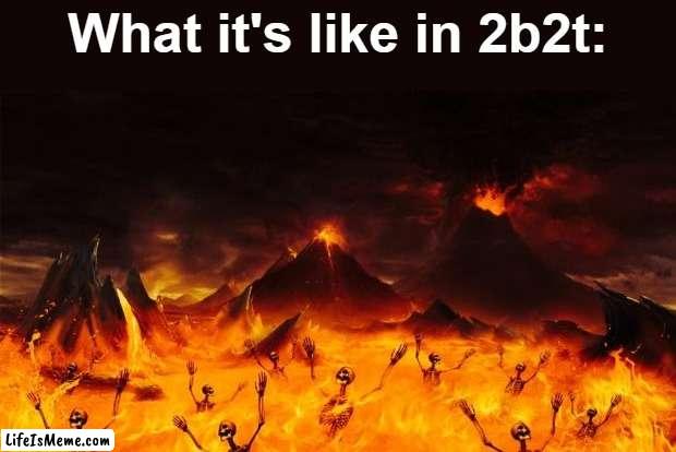 --. --- --- ..-. -.-- / .- .... .... / -- . -- . / .. / -- .- -.. . | What it's like in 2b2t: | image tagged in hell,memes,funny,minecraft,i have no idea what i am doing | made w/ Lifeismeme meme maker